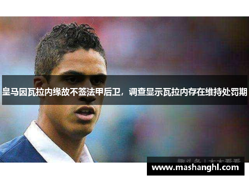 皇马因瓦拉内缘故不签法甲后卫，调查显示瓦拉内存在维持处罚期